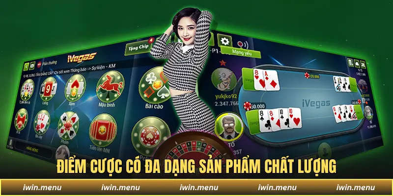IWIN - Sân Chơi Đa Dạng Game, Dịch Vụ Chuẩn Quốc Tế 11 Điểm cược có đa dạng sản phẩm chất lượng