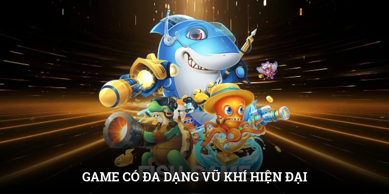 Bắn Cá Jili Jilihow - Chơi Thả Ga, Nhận Quà Ngập Tràn 4 Đa dạng vũ khí - Điểm hấp dẫn của game