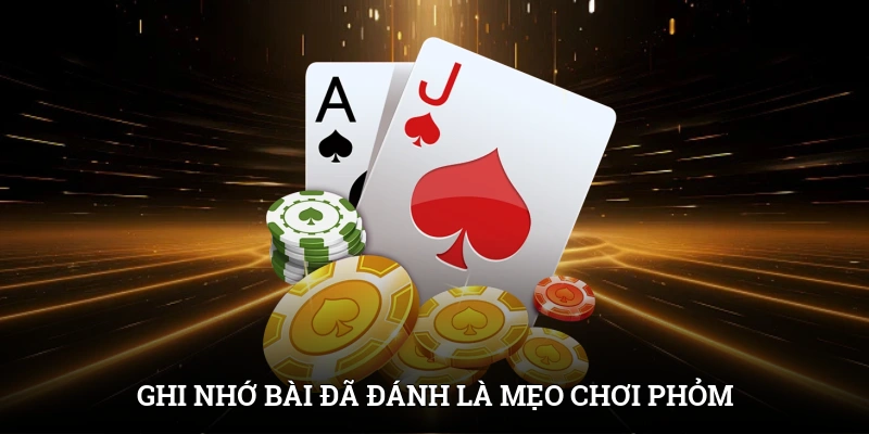 Mẹo Chơi Phỏm IWIN - Đánh Thông Minh, Thắng Liên Tiếp 2 Ghi nhớ bài đã đánh là mẹo chơi Phỏm hiệu quả