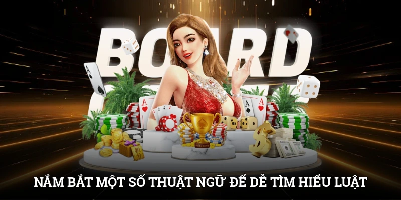 Nắm bắt một số thuật ngữ để dễ tìm hiểu luật chơi