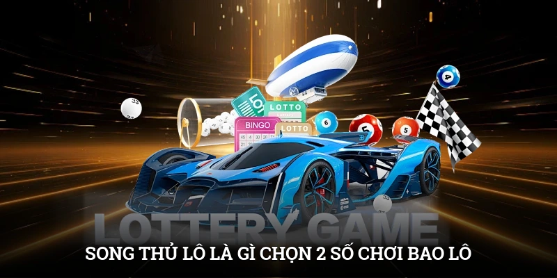 Song Thủ Lô Là Gì? Phân Tích Phương Pháp Bắt Cầu Chuẩn 2 Song thủ lô là gì? Chọn 2 số để chơi bao lô