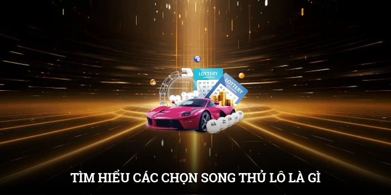 Song Thủ Lô Là Gì? Phân Tích Phương Pháp Bắt Cầu Chuẩn 4 Tìm hiểu các chọn song thủ lô là gì áp dụng lô rơi
